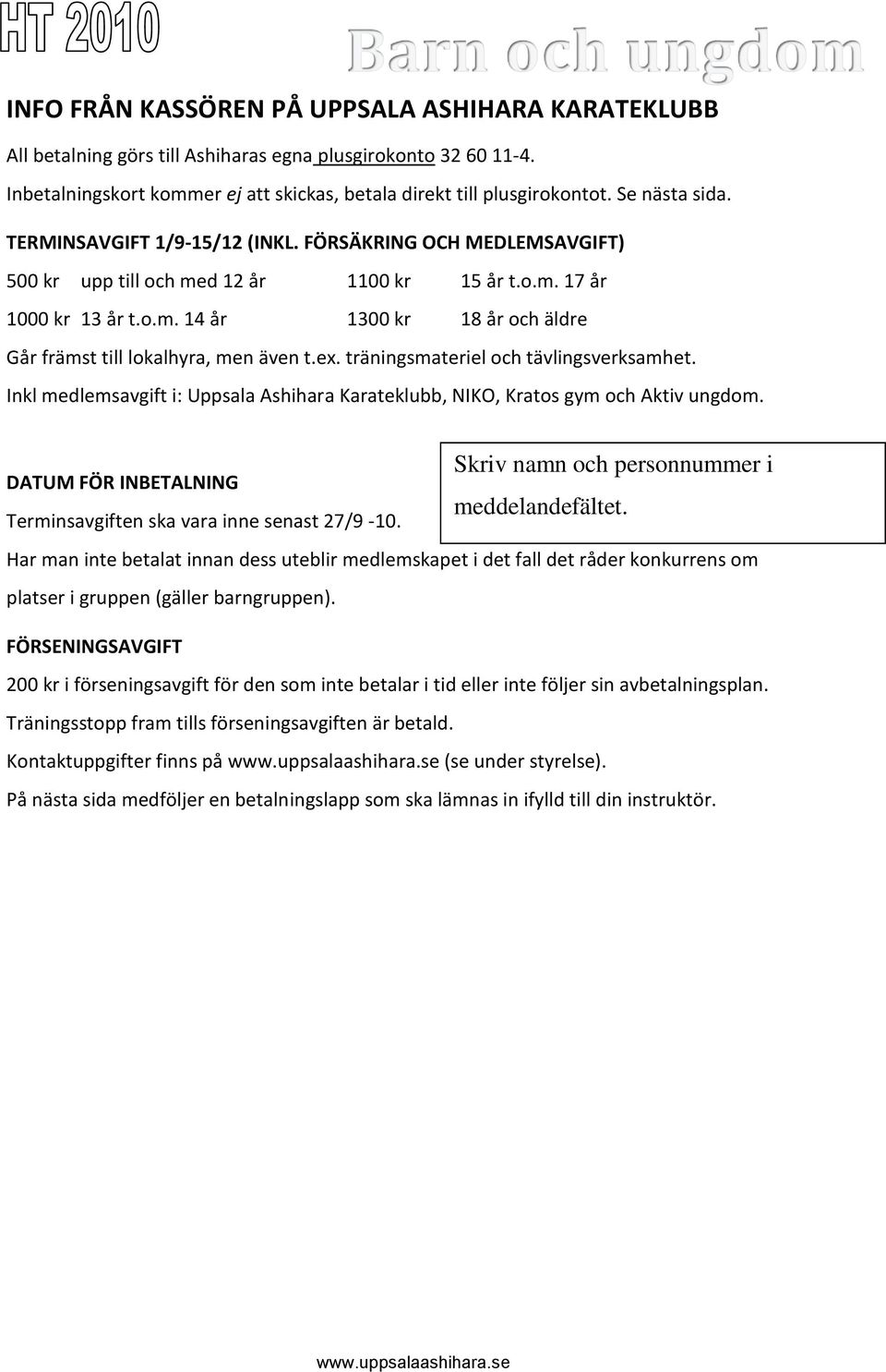 ex. träningsmateriel och tävlingsverksamhet. Inkl medlemsavgift i: Uppsala Ashihara Karateklubb, NIKO, Kratos gym och Aktiv ungdom. DATUM FÖR INBETALNING Terminsavgiften ska vara inne senast 27/9-10.