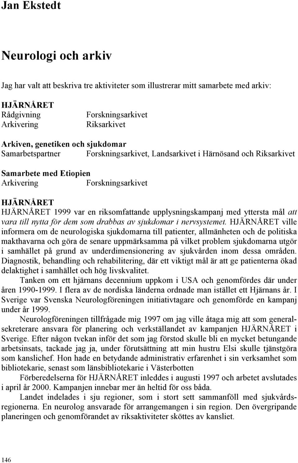upplysningskampanj med yttersta mål att vara till nytta för dem som drabbas av sjukdomar i nervsystemet.