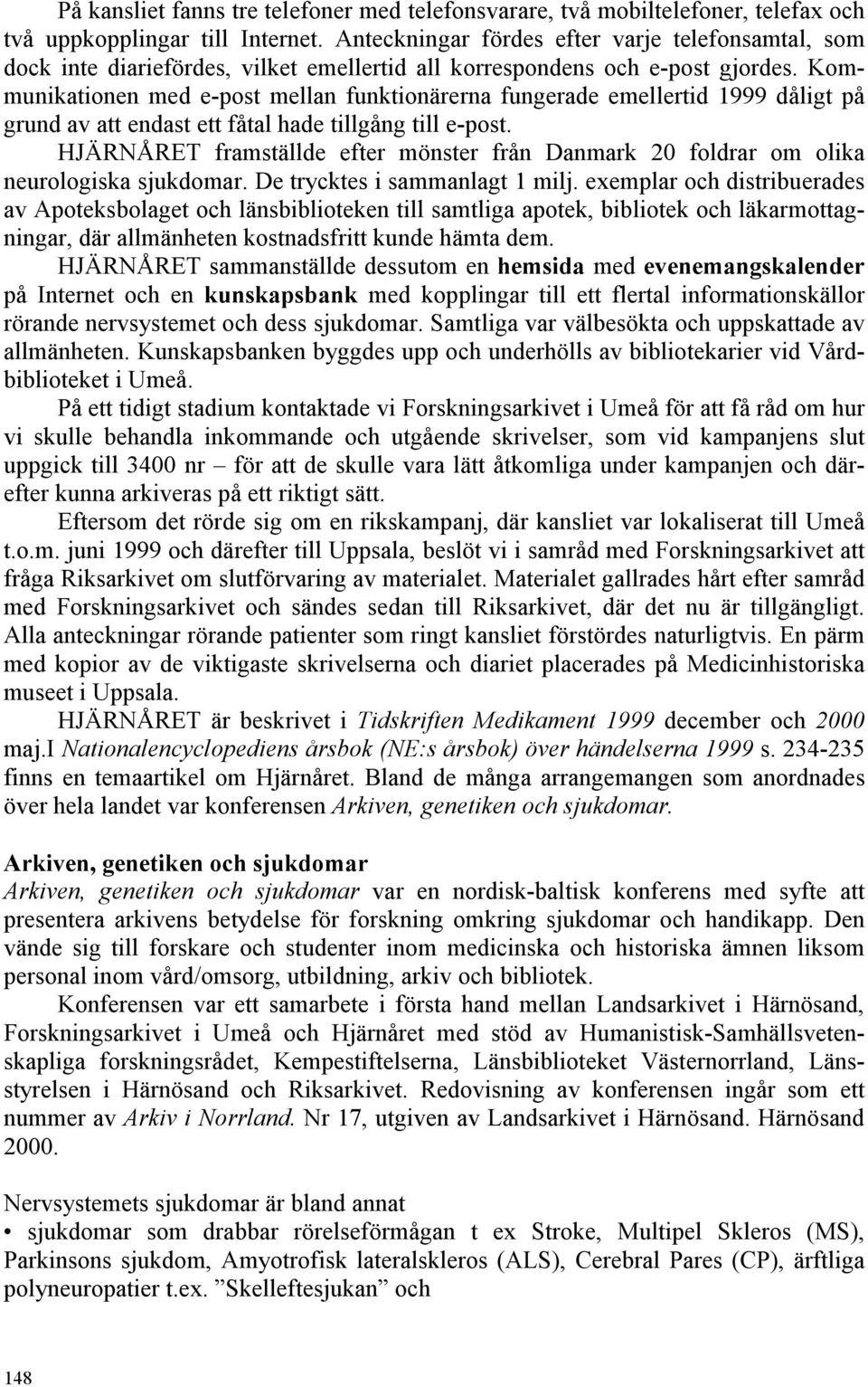 Kommunikationen med e-post mellan funktionärerna fungerade emellertid 1999 dåligt på grund av att endast ett fåtal hade tillgång till e-post.