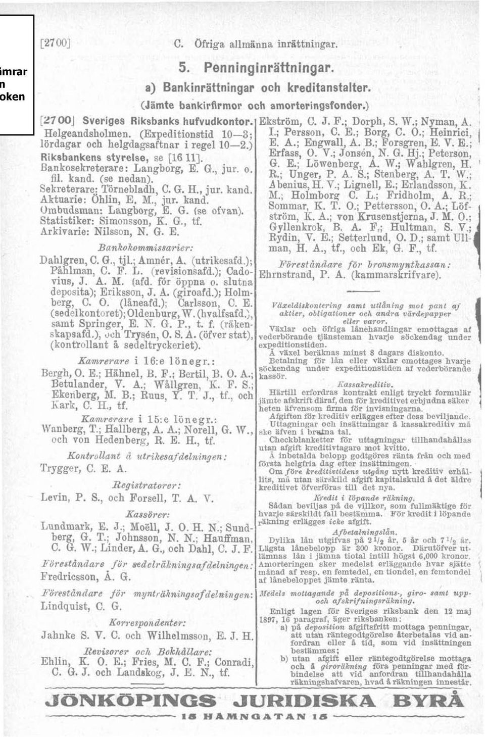 , jur. kand. Aktuarie: Ohlin, E. M.,' jur. kand. Ombudsman: Langborg, E. G. (se ofvan). Statistiker: Simonsson, K. G., tf. Arkivarie: Nilsson, N. Q-. E. Bankokommissarier: Dahlgren, C. G., tjl.