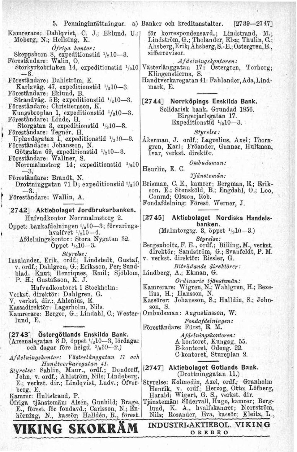 ; Hellsing, K. Öfr.iga kontor: Skeppsbron 8, expeditionstid l/alo-3. Förestandare: Walin, O. Storkyrkobrinken 14, expeditionstid l/a10-3. Föreståndare: Dahlström, E. Karlaväg.