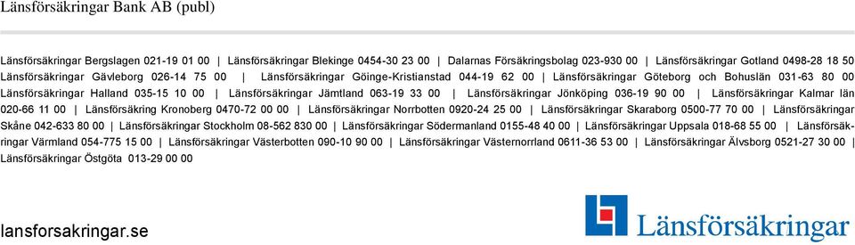 Jämtland 063-19 33 00 Länsförsäkringar Jönköping 036-19 90 00 Länsförsäkringar Kalmar län 020-66 11 00 Länsförsäkring Kronoberg 0470-72 00 00 Länsförsäkringar Norrbotten 0920-24 25 00