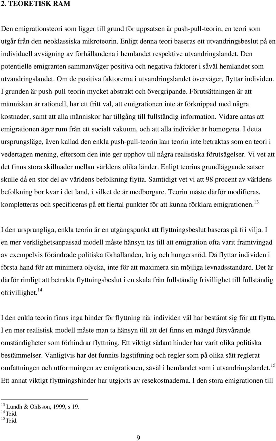 Den potentielle emigranten sammanväger positiva och negativa faktorer i såväl hemlandet som utvandringslandet. Om de positiva faktorerna i utvandringslandet överväger, flyttar individen.