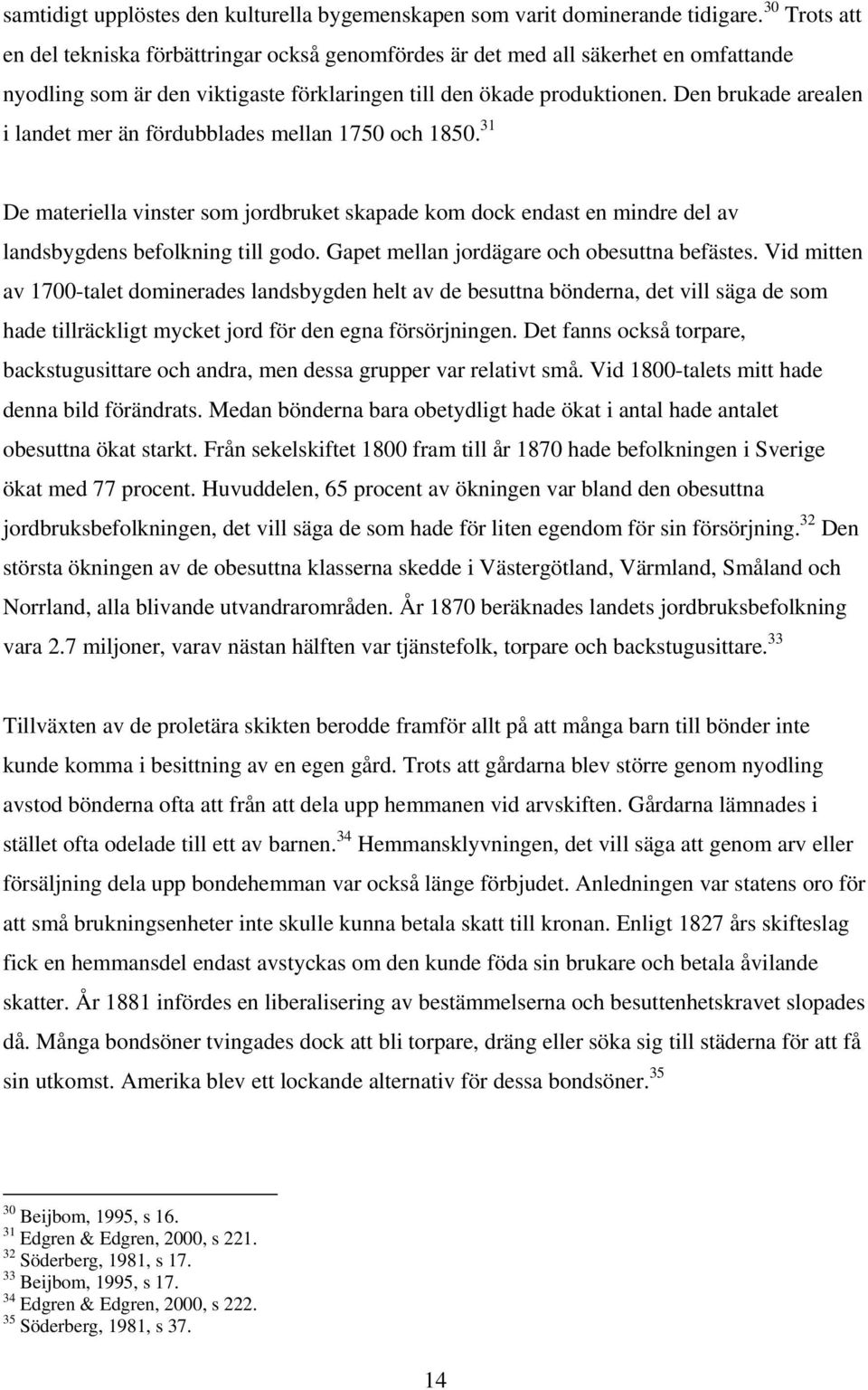 Den brukade arealen i landet mer än fördubblades mellan 1750 och 1850. 31 De materiella vinster som jordbruket skapade kom dock endast en mindre del av landsbygdens befolkning till godo.