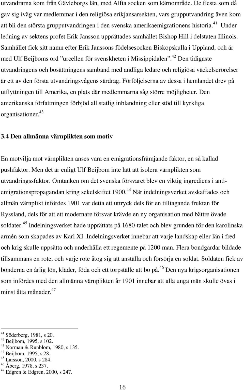 41 Under ledning av sektens profet Erik Jansson upprättades samhället Bishop Hill i delstaten Illinois.