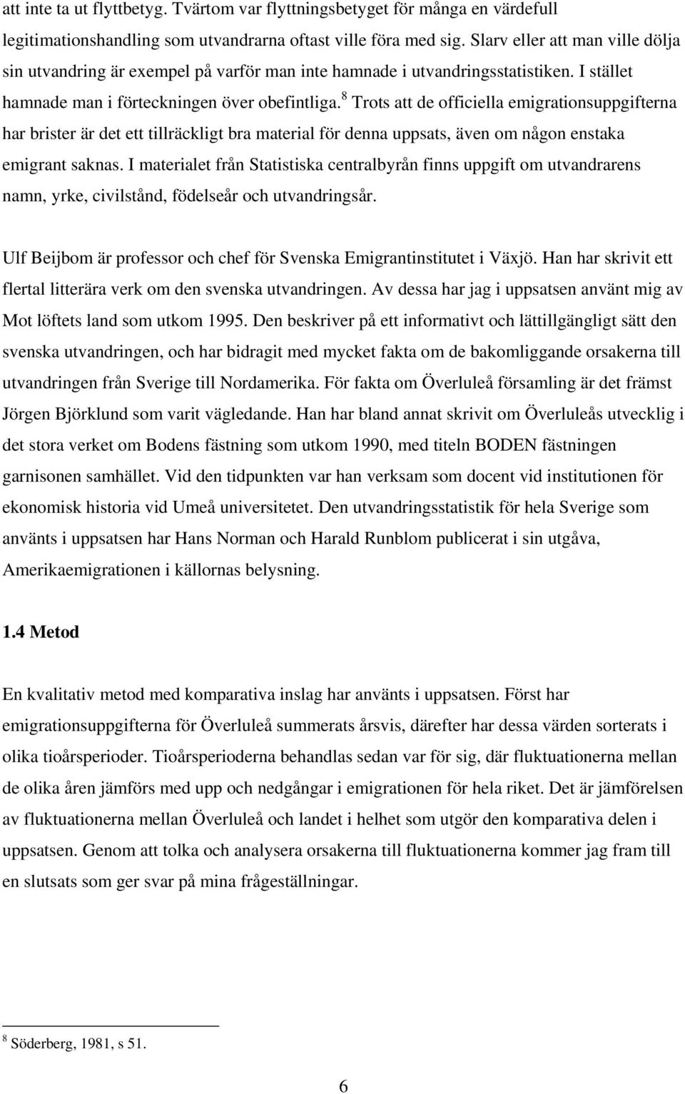 8 Trots att de officiella emigrationsuppgifterna har brister är det ett tillräckligt bra material för denna uppsats, även om någon enstaka emigrant saknas.