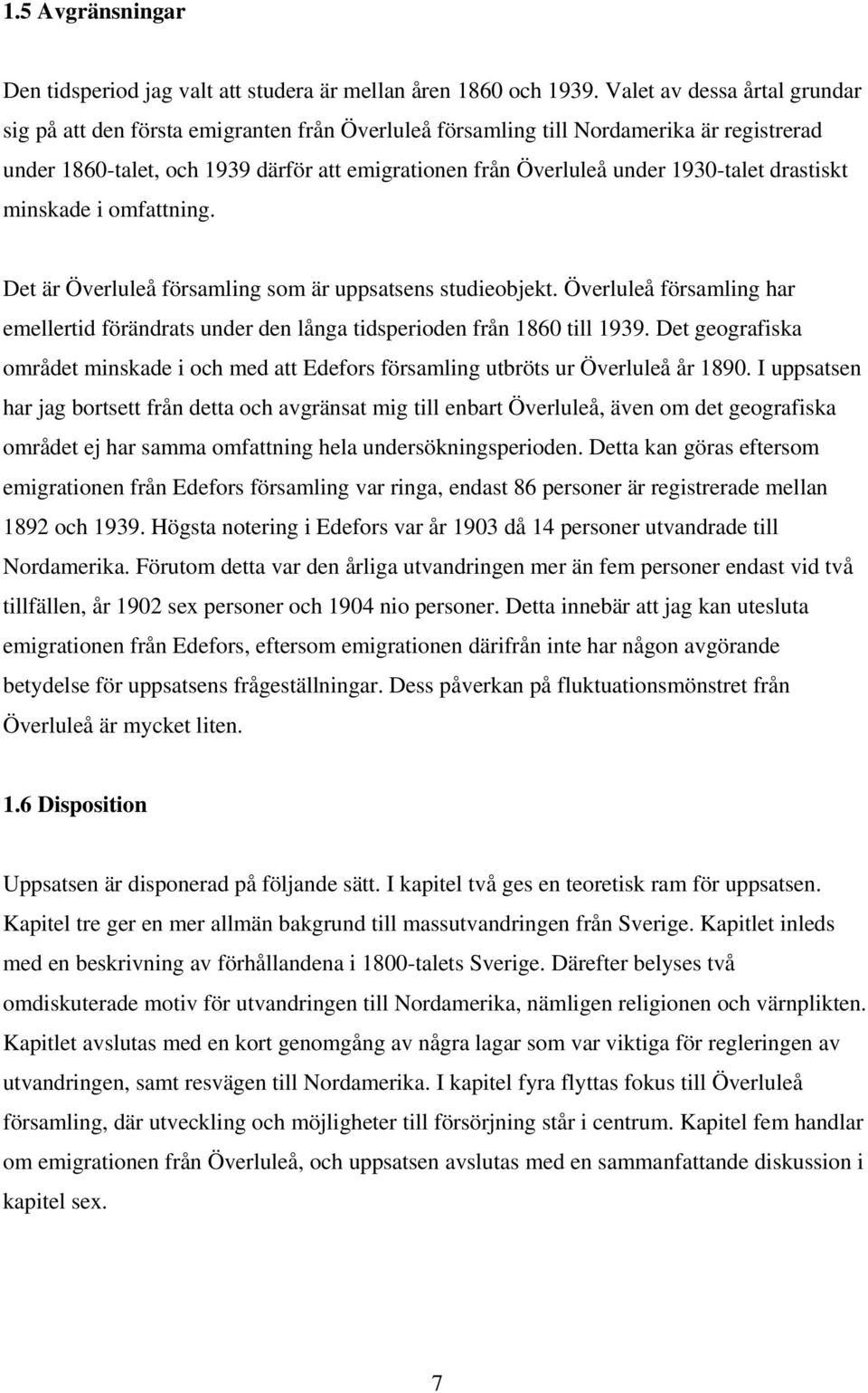 1930-talet drastiskt minskade i omfattning. Det är Överluleå församling som är uppsatsens studieobjekt. Överluleå församling har emellertid förändrats under den långa tidsperioden från 1860 till 1939.