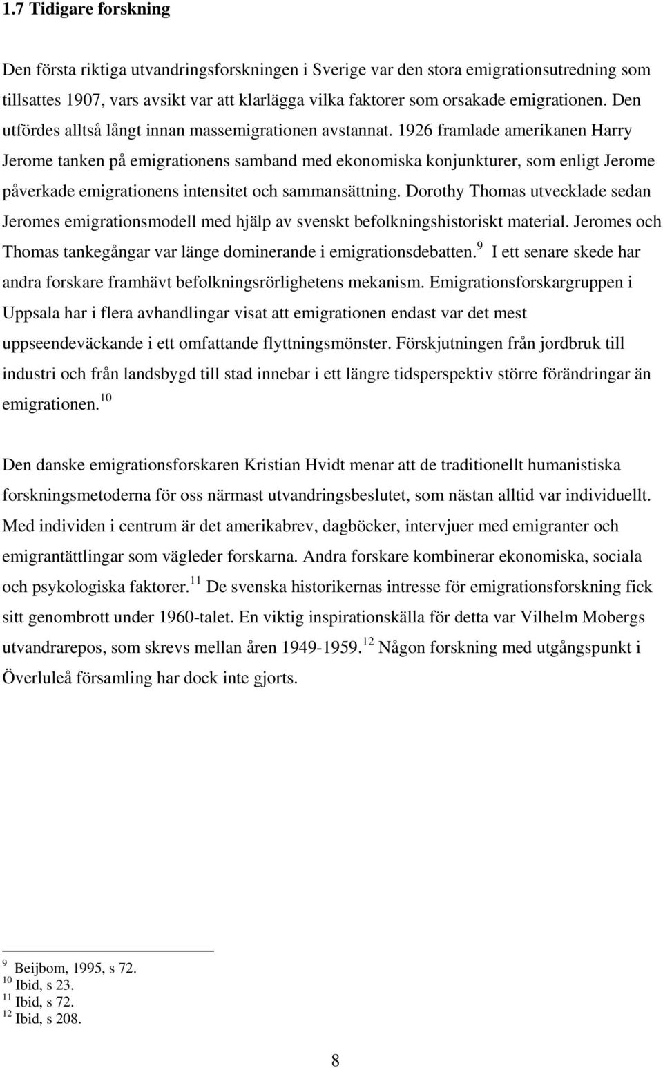 1926 framlade amerikanen Harry Jerome tanken på emigrationens samband med ekonomiska konjunkturer, som enligt Jerome påverkade emigrationens intensitet och sammansättning.