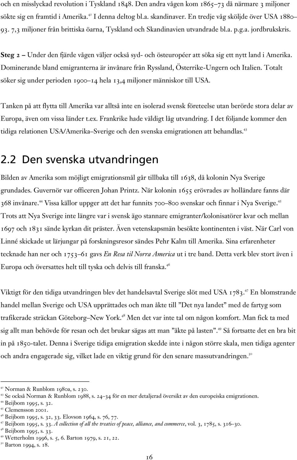 Steg 2 Under den fjärde vågen väljer också syd- och östeuropéer att söka sig ett nytt land i Amerika. Dominerande bland emigranterna är invånare från Ryssland, Österrike-Ungern och Italien.