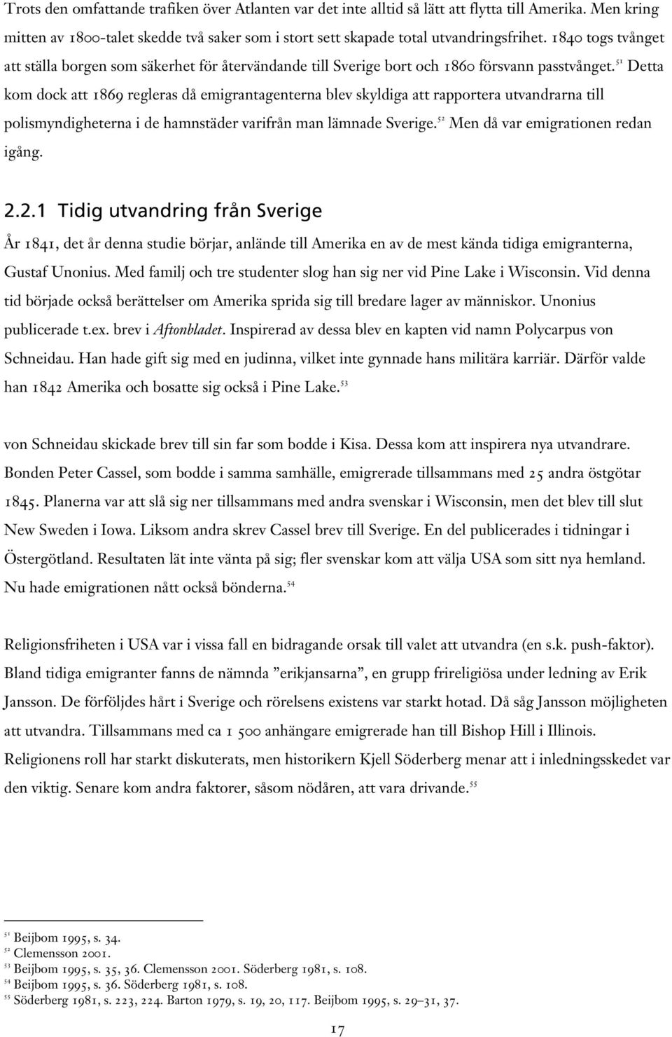 51 Detta kom dock att 1869 regleras då emigrantagenterna blev skyldiga att rapportera utvandrarna till polismyndigheterna i de hamnstäder varifrån man lämnade Sverige.