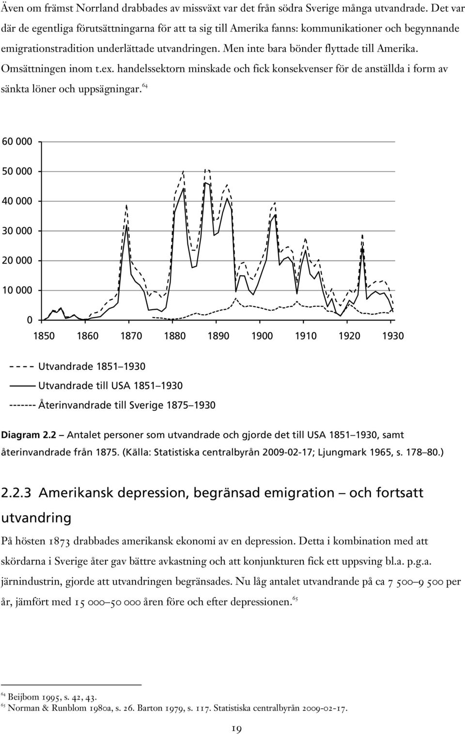 Omsättningen inom t.ex. handelssektorn minskade och fick konsekvenser för de anställda i form av sänkta löner och uppsägningar.