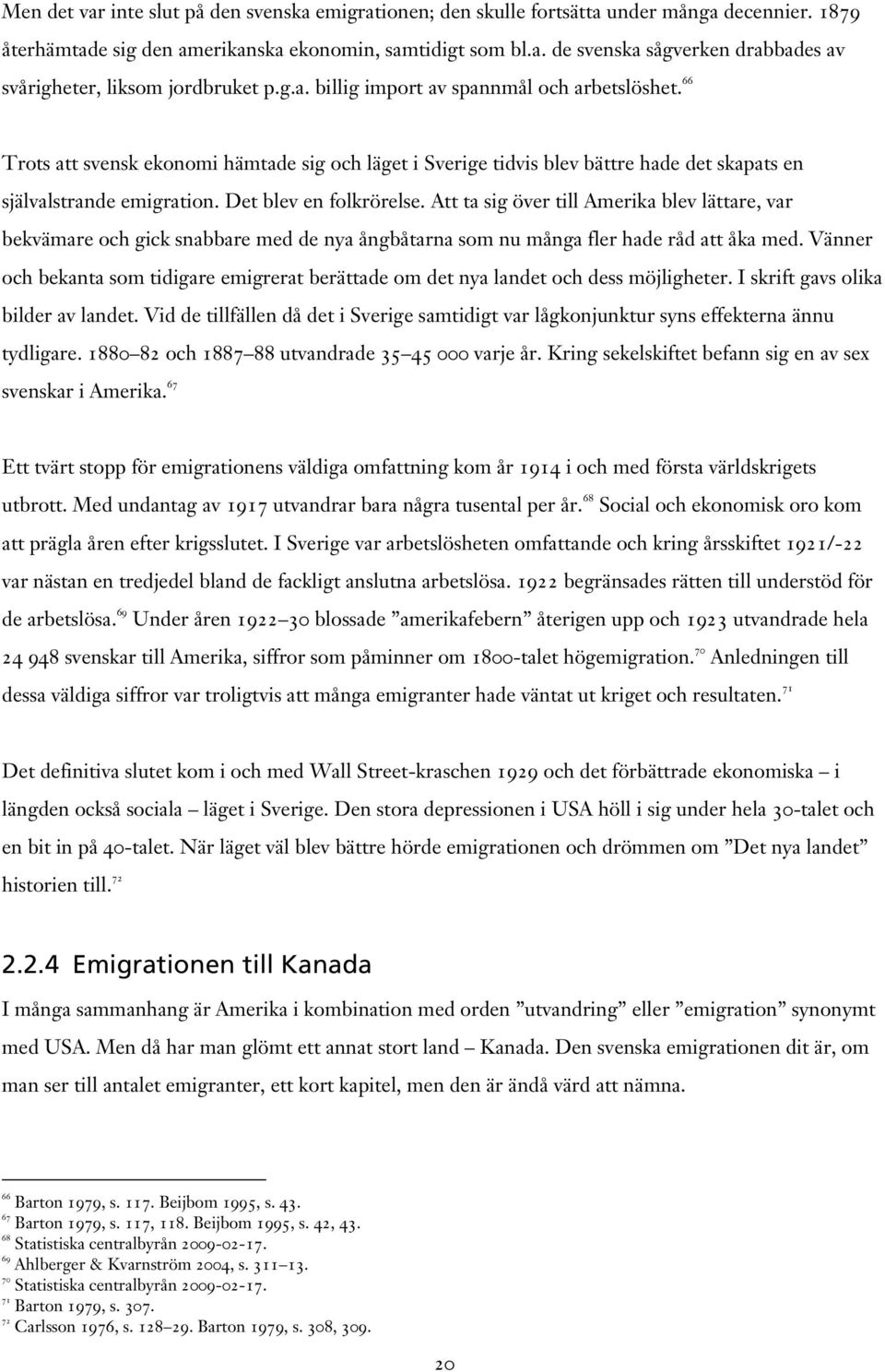 Att ta sig över till Amerika blev lättare, var bekvämare och gick snabbare med de nya ångbåtarna som nu många fler hade råd att åka med.