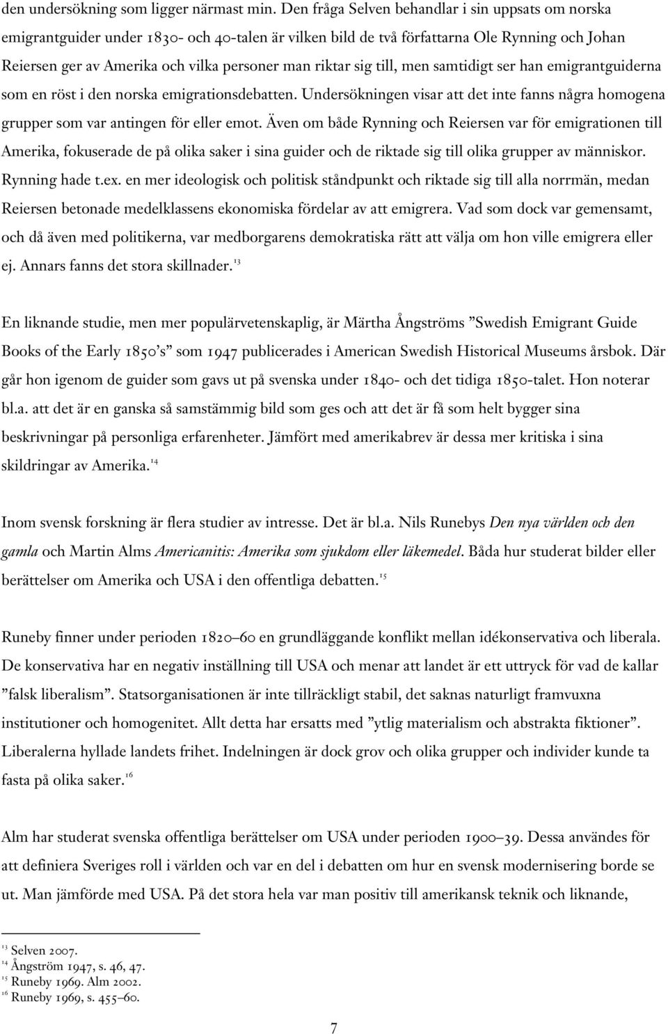 riktar sig till, men samtidigt ser han emigrantguiderna som en röst i den norska emigrationsdebatten. Undersökningen visar att det inte fanns några homogena grupper som var antingen för eller emot.