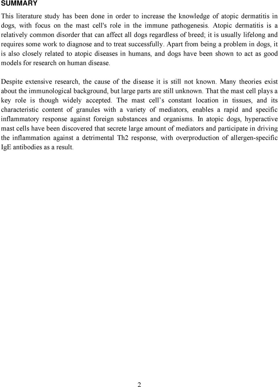 Apart from being a problem in dogs, it is also closely related to atopic diseases in humans, and dogs have been shown to act as good models for research on human disease.