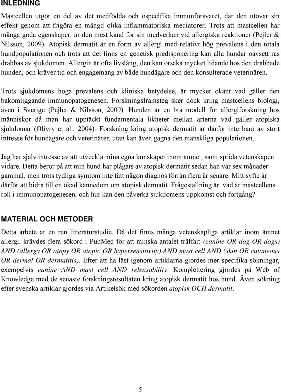 Atopisk dermatit är en form av allergi med relativt hög prevalens i den totala hundpopulationen och trots att det finns en genetisk predisponering kan alla hundar oavsett ras drabbas av sjukdomen.