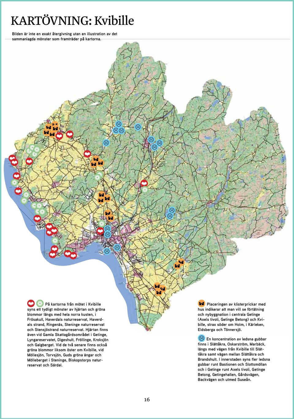 naturreservat och Stensjöstrand naturreservat. Hjärtan finns även vid Gamla Skattagårdsområdet i Getinge, Lyngareservatet, Digeshult, Fröllinge, Kroksjön och Galgberget.