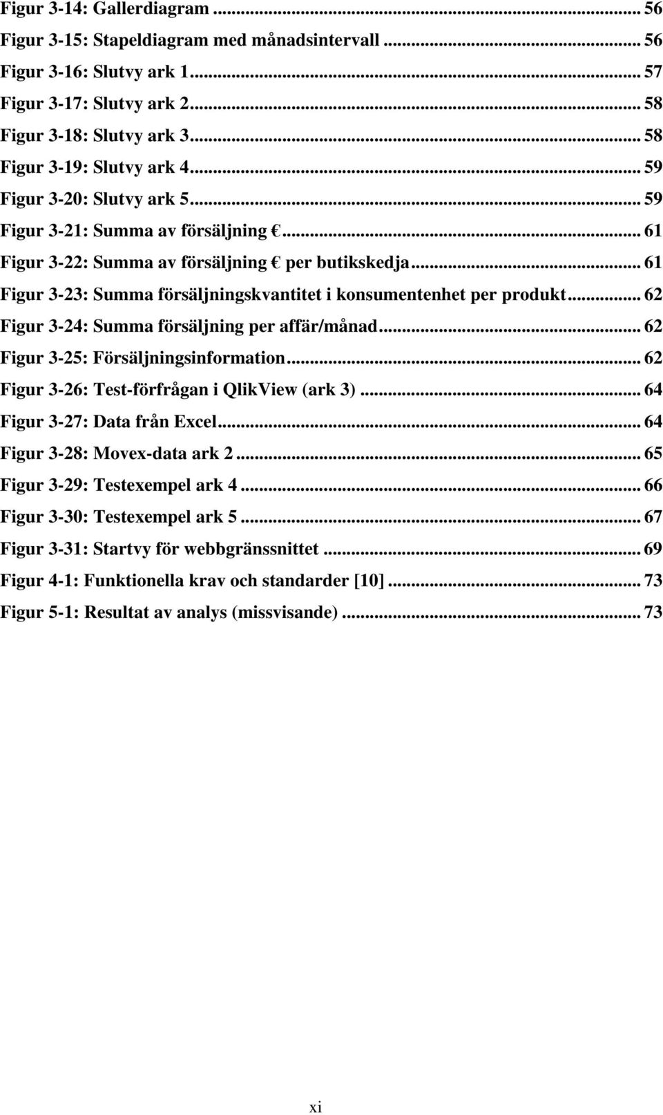 .. 62 Figur 3-24: Summa försäljning per affär/månad... 62 Figur 3-25: Försäljningsinformation... 62 Figur 3-26: Test-förfrågan i QlikView (ark 3)... 64 Figur 3-27: Data från Excel.