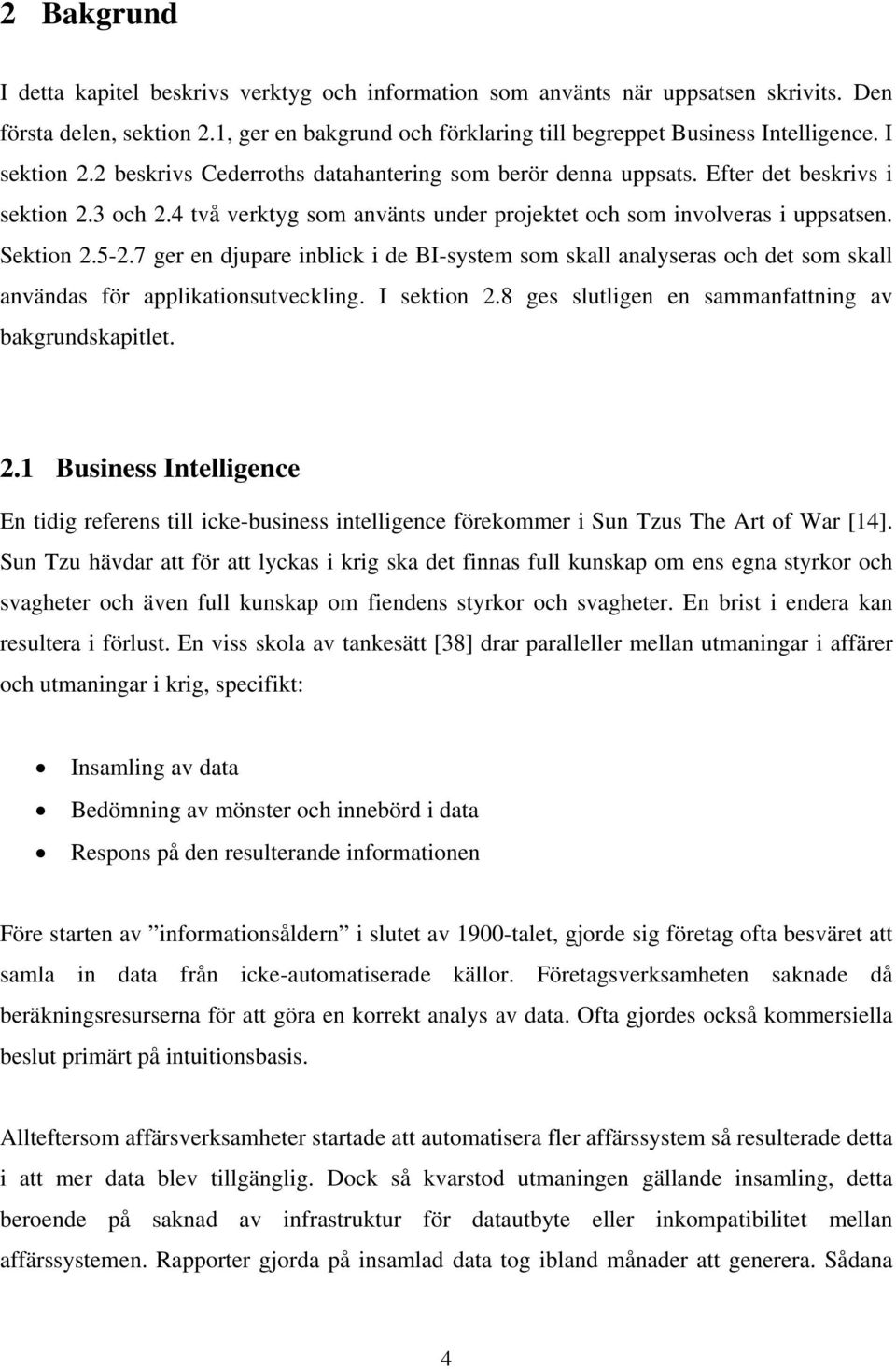 7 ger en djupare inblick i de BI-system som skall analyseras och det som skall användas för applikationsutveckling. I sektion 2.