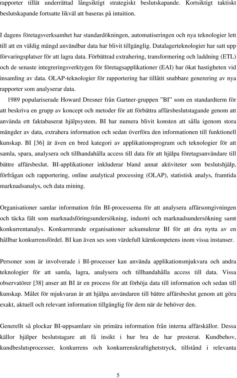 Datalagerteknologier har satt upp förvaringsplatser för att lagra data.