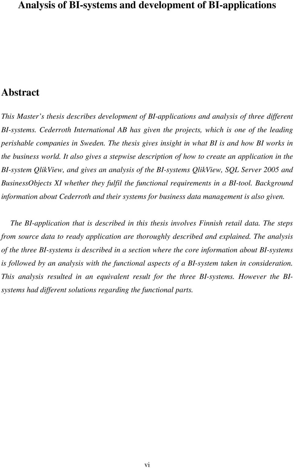 It also gives a stepwise description of how to create an application in the BI-system QlikView, and gives an analysis of the BI-systems QlikView, SQL Server 2005 and BusinessObjects XI whether they