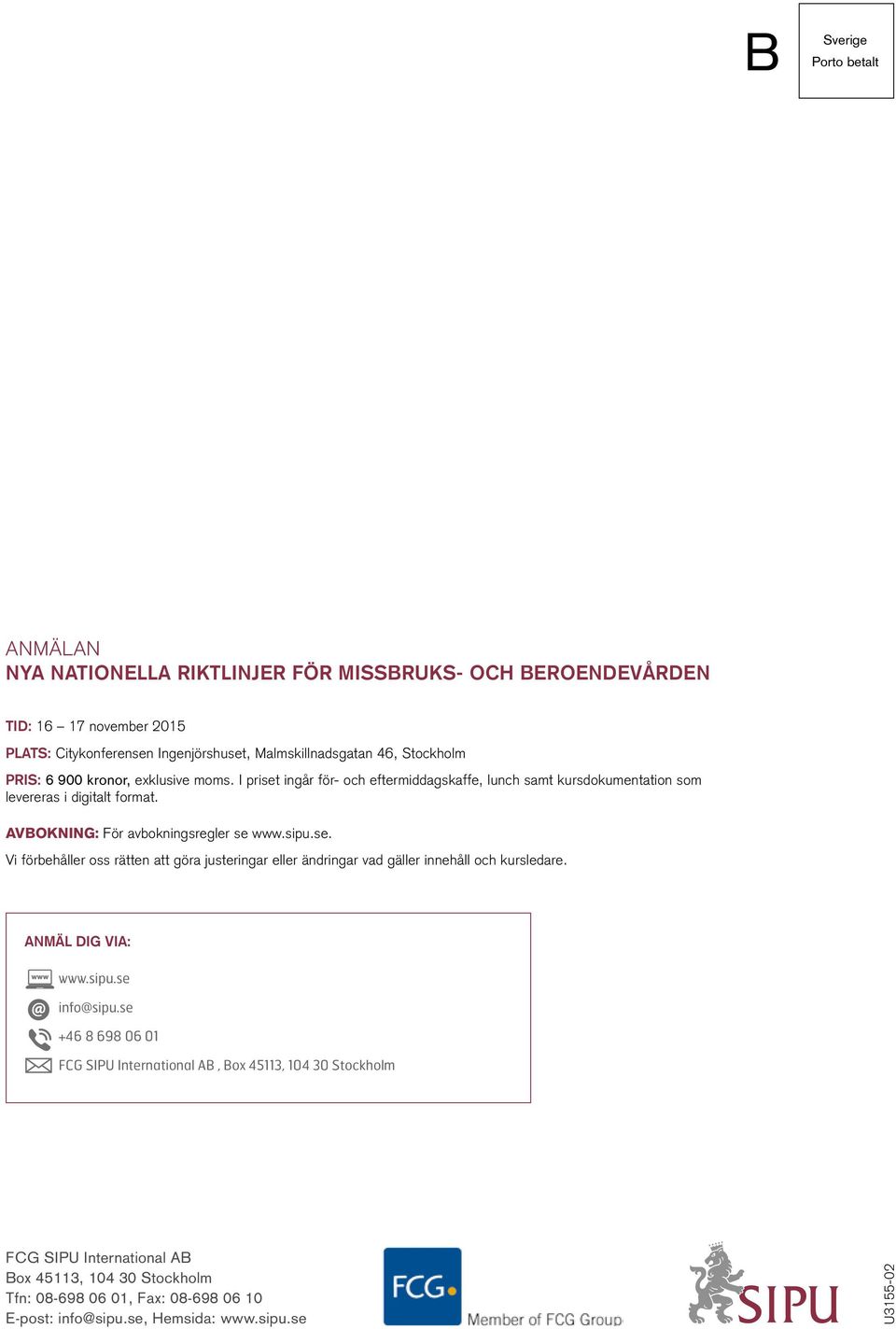 AVBOKNING: För avbokningsregler se www.sipu.se. Vi förbehåller oss rätten att göra justeringar eller ändringar vad gäller innehåll och kursledare. ANMÄL Contact DIG us: VIA: www.sipu.se info@sipu.