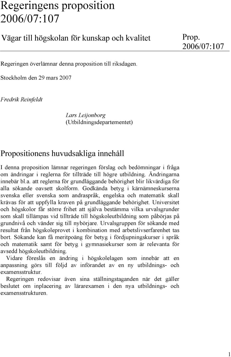 ändringar i reglerna för tillträde till högre utbildning. Ändringarna innebär bl.a. att reglerna för grundläggande behörighet blir likvärdiga för alla sökande oavsett skolform.