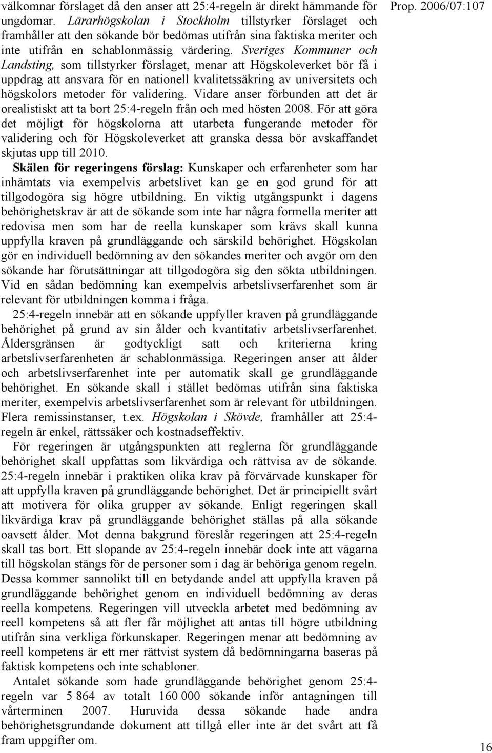 Sveriges Kommuner och Landsting, som tillstyrker förslaget, menar att Högskoleverket bör få i uppdrag att ansvara för en nationell kvalitetssäkring av universitets och högskolors metoder för