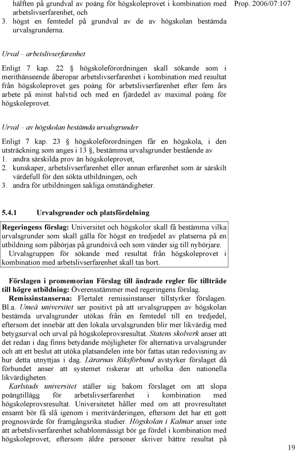 22 högskoleförordningen skall sökande som i merithänseende åberopar arbetslivserfarenhet i kombination med resultat från högskoleprovet ges poäng för arbetslivserfarenhet efter fem års arbete på