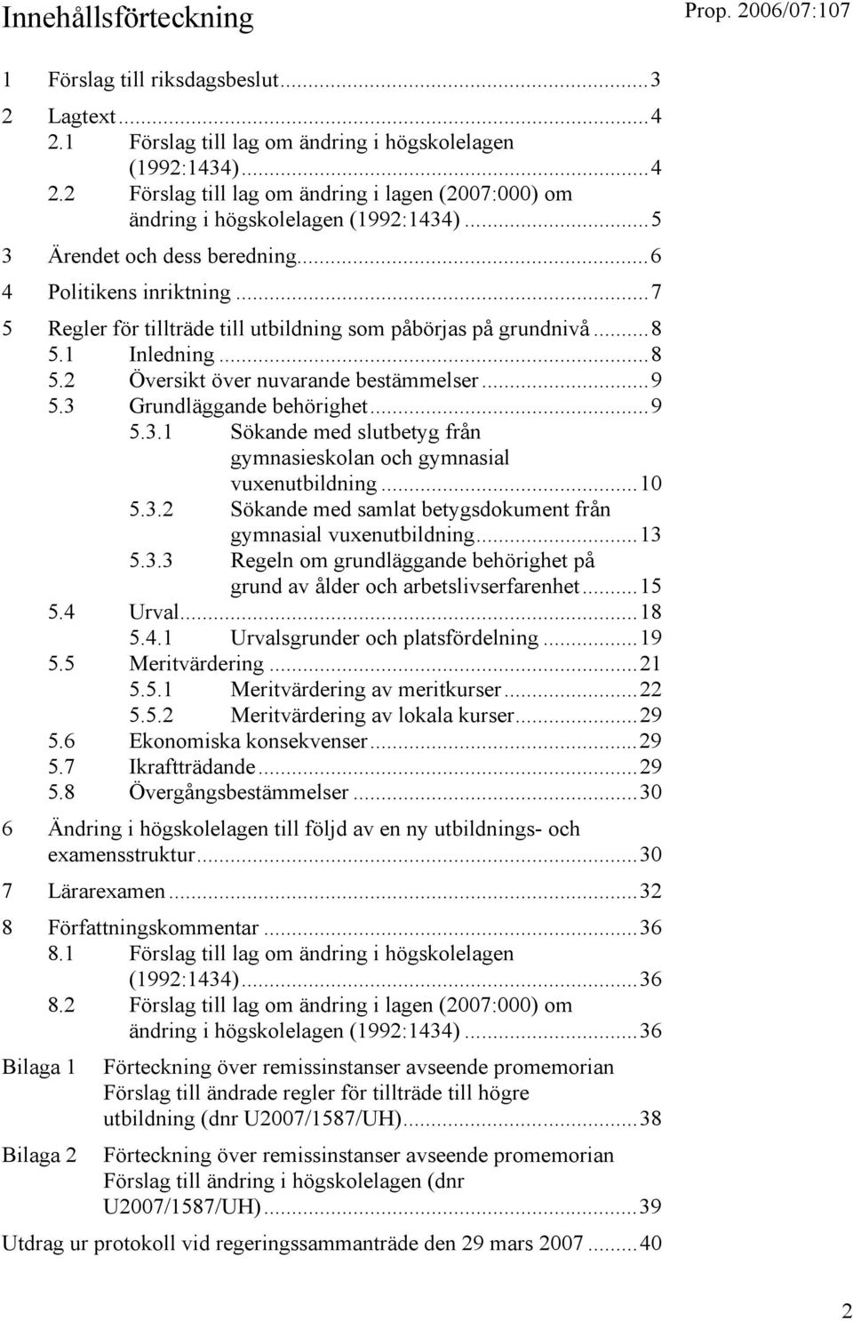 3 Grundläggande behörighet...9 5.3.1 Sökande med slutbetyg från gymnasieskolan och gymnasial vuxenutbildning...10 5.3.2 Sökande med samlat betygsdokument från gymnasial vuxenutbildning...13 5.3.3 Regeln om grundläggande behörighet på grund av ålder och arbetslivserfarenhet.