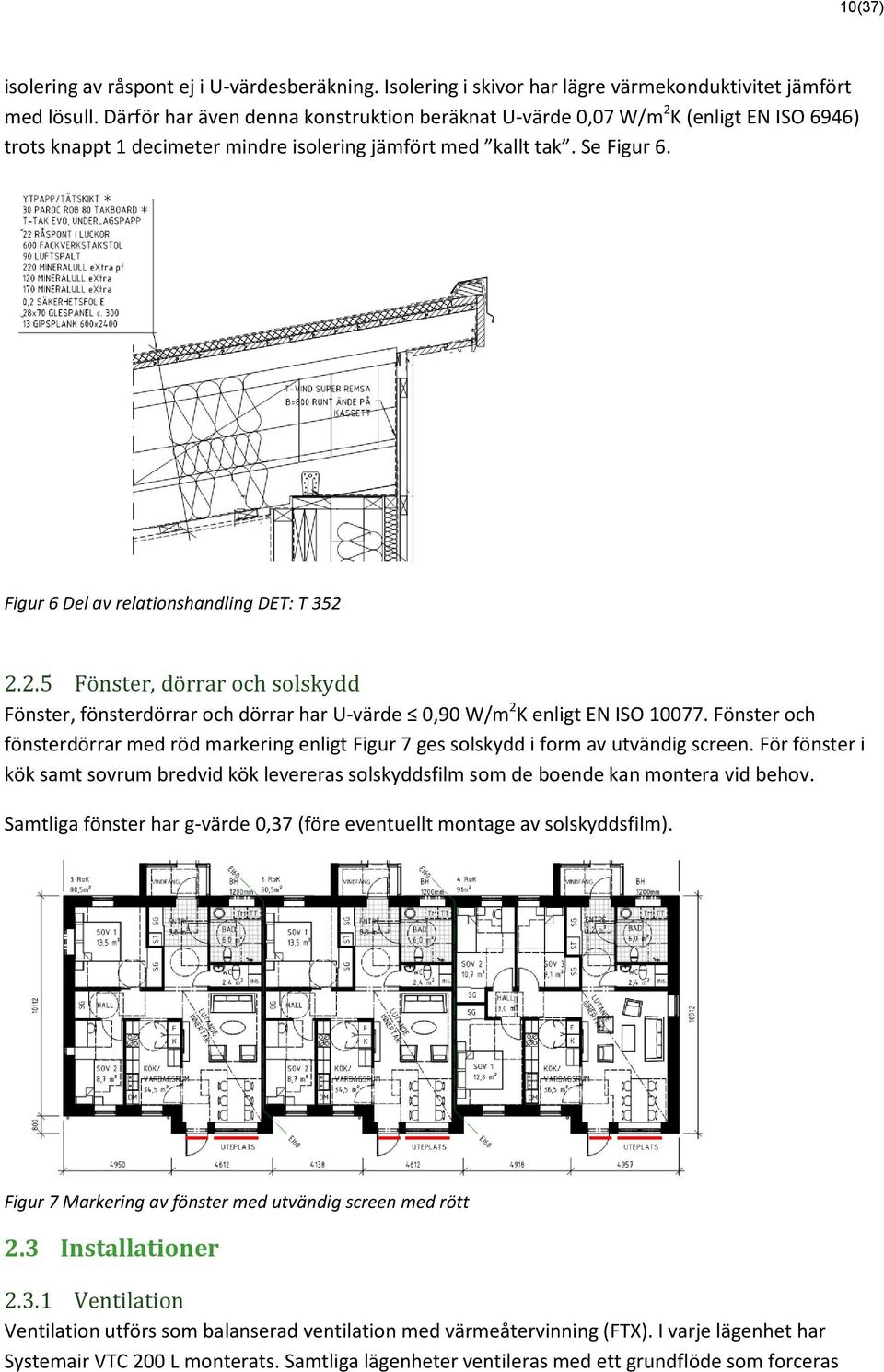 Figur 6 Del av relationshandling DET: T 352 2.2.5 Fönster, dörrar och solskydd Fönster, fönsterdörrar och dörrar har U-värde 0,90 W/m 2 K enligt EN ISO 10077.