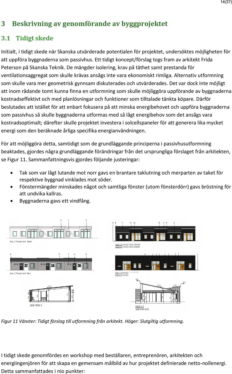 Ett tidigt koncept/förslag togs fram av arkitekt Frida Peterson på Skanska Teknik.