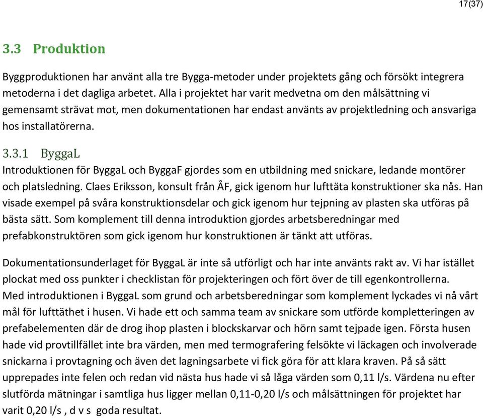 3.1 ByggaL Introduktionen för ByggaL och ByggaF gjordes som en utbildning med snickare, ledande montörer och platsledning.