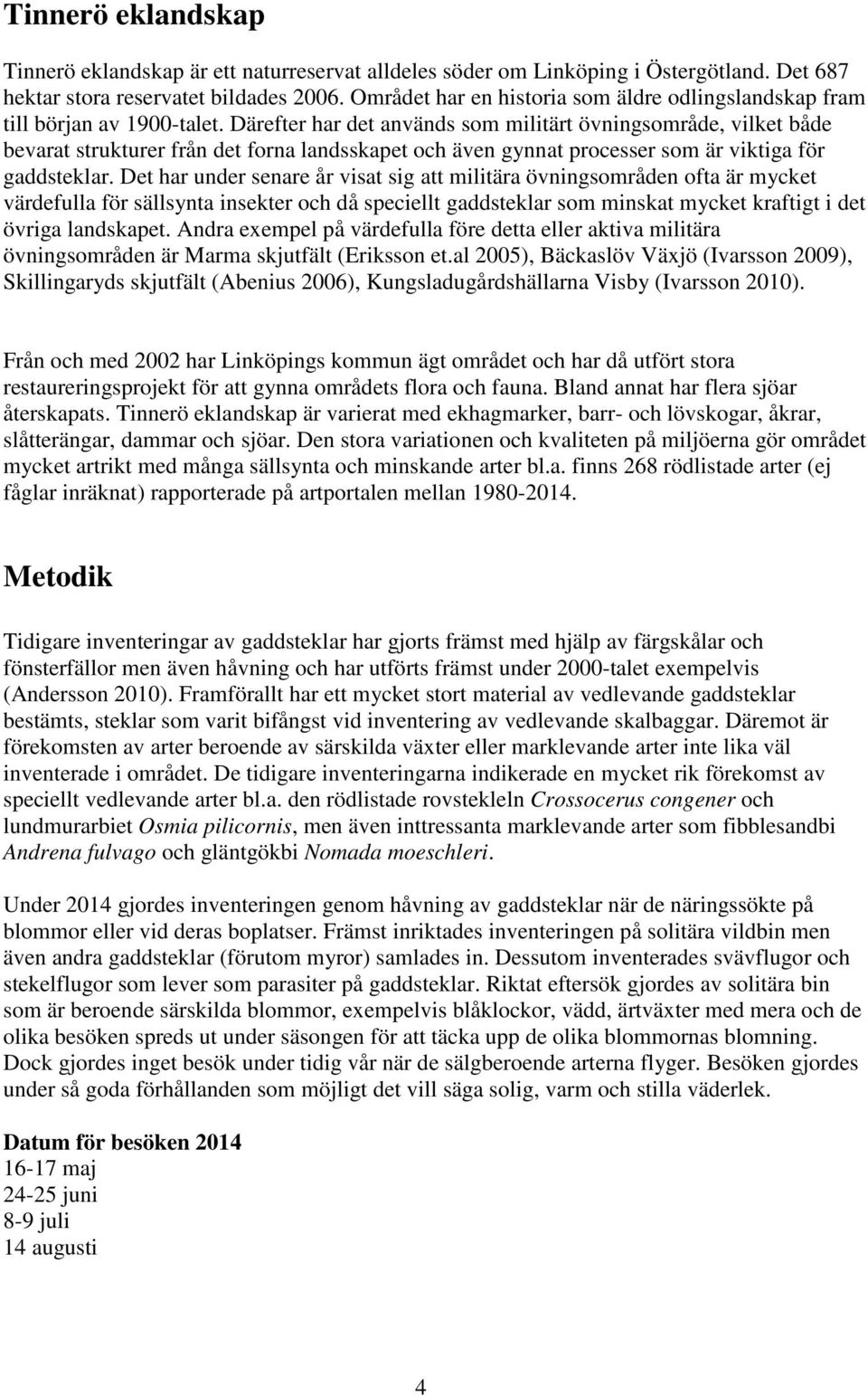 Därefter har det används som militärt övningsområde, vilket både bevarat strukturer från det forna landsskapet och även gynnat processer som är viktiga för gaddsteklar.