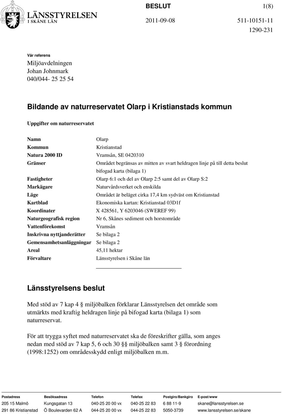 Olarp S:2 Markägare Läge Kartblad Naturvårdsverket och enskilda Området är beläget cirka 17,4 km sydväst om Kristianstad Ekonomiska kartan: Kristianstad 03D1f Koordinater X 428561, Y 6203046 (SWEREF