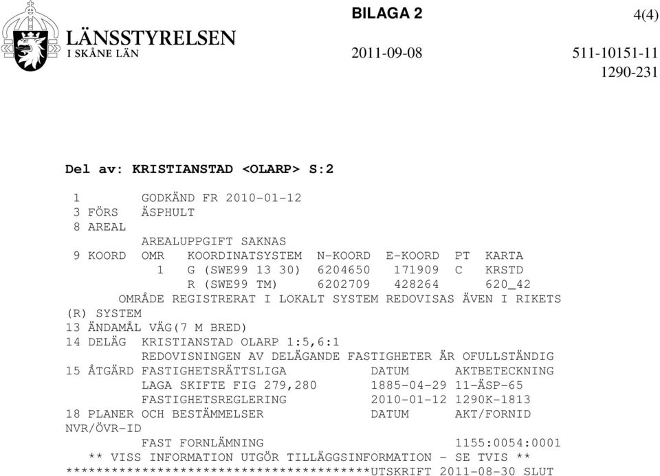 REDOVISNINGEN AV DELÄGANDE FASTIGHETER ÄR OFULLSTÄNDIG 15 ÅTGÄRD FASTIGHETSRÄTTSLIGA DATUM AKTBETECKNING LAGA SKIFTE FIG 279,280 1885-04-29 11-ÄSP-65 FASTIGHETSREGLERING 2010-01-12 1290K-1813