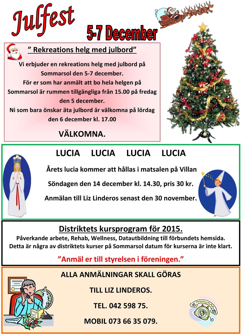 LUCIA LUCIA LUCIA LUCIA Årets lucia kommer att hållas i matsalen på Villan Söndagen den 14 december kl. 14.30, pris 30 kr. Anmälan till Liz Linderos senast den 30 november.