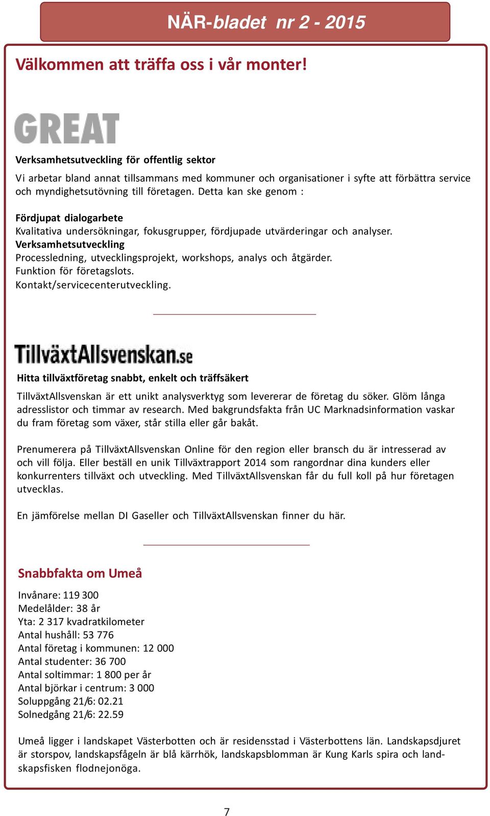 Verksamhetsutveckling Processledning, utvecklingsprojekt, workshops, analys och åtgärder. Funktion för företagslots. Kontakt/servicecenterutveckling.