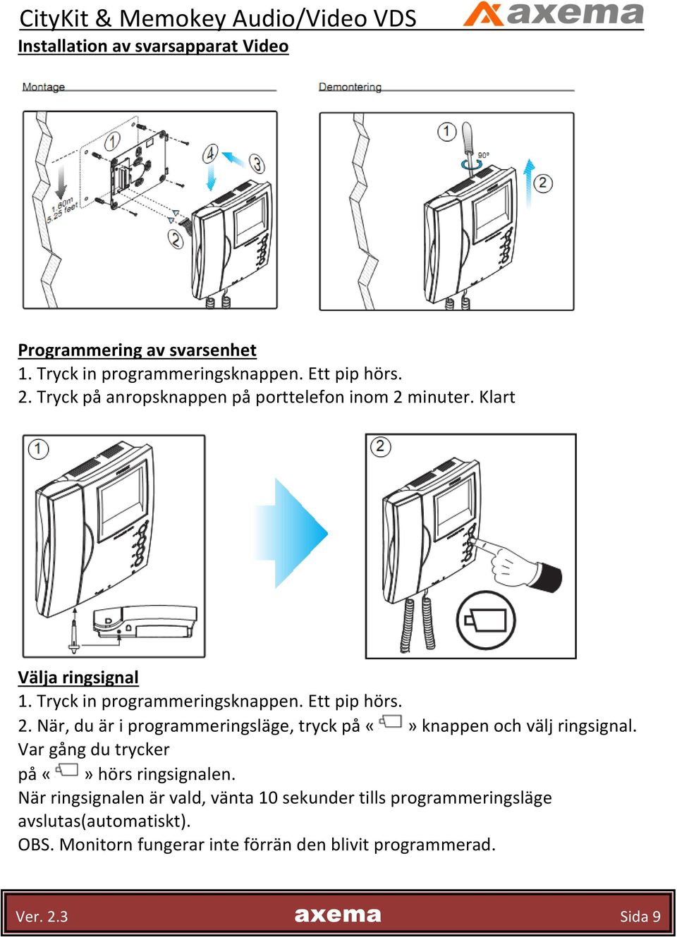 Var gång du trycker på hörs ringsignalen. När ringsignalen är vald, vänta 10 sekunder tills programmeringsläge avslutas(automatiskt).