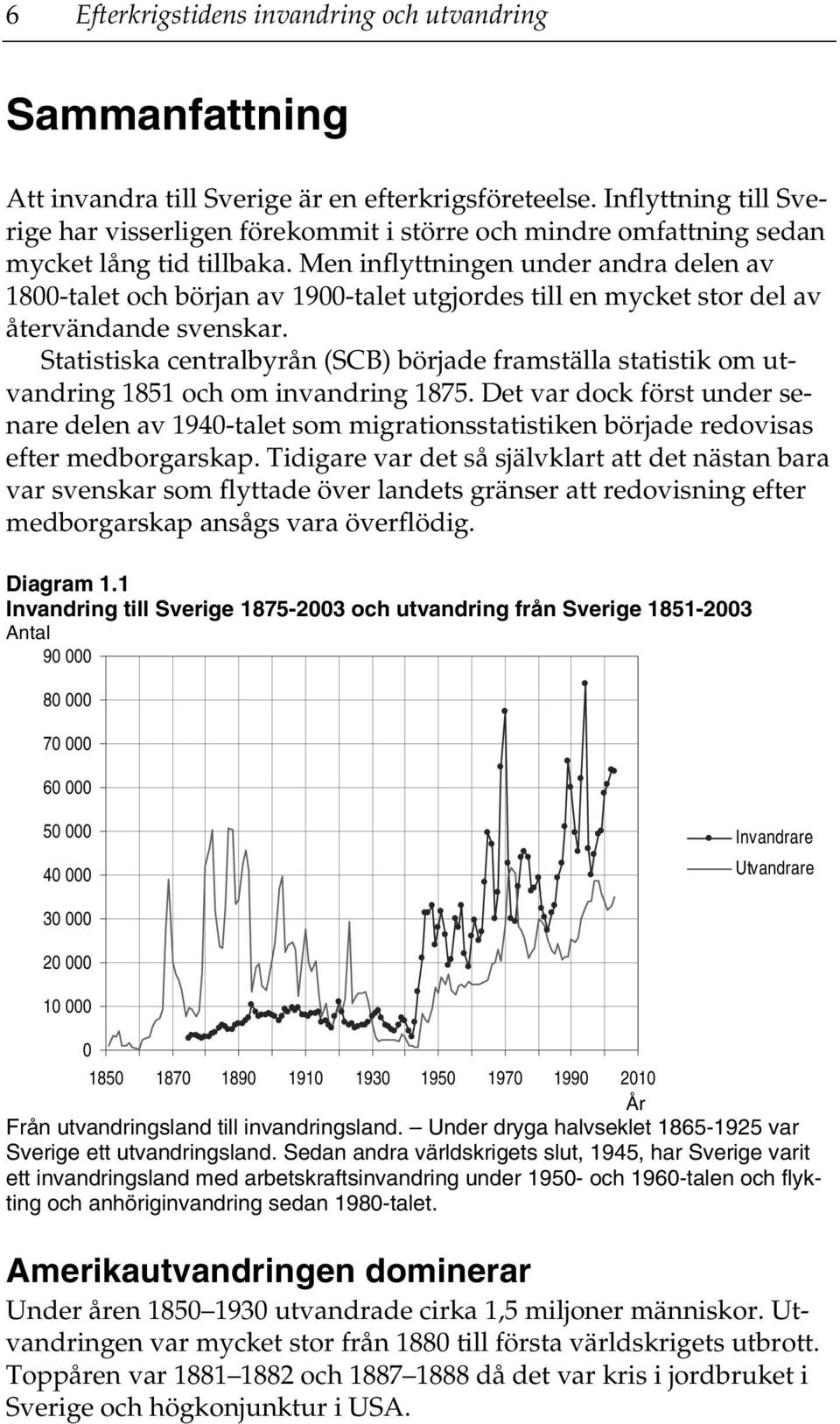 Men inflyttningen under andra delen av 1800-talet och början av 1900-talet utgjordes till en mycket stor del av återvändande svenskar.