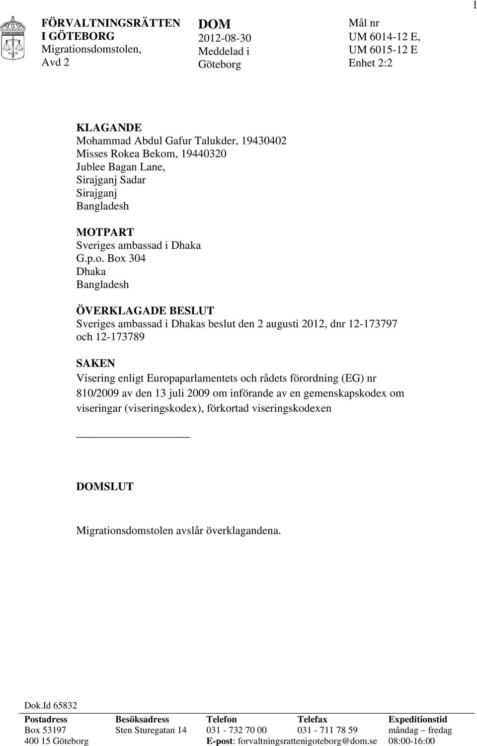 Box 304 Dhaka Bangladesh ÖVERKLAGADE BESLUT Sveriges ambassad i Dhakas beslut den 2 augusti 2012, dnr 12-173797 och 12-173789 SAKEN Visering enligt Europaparlamentets och rådets förordning (EG) nr