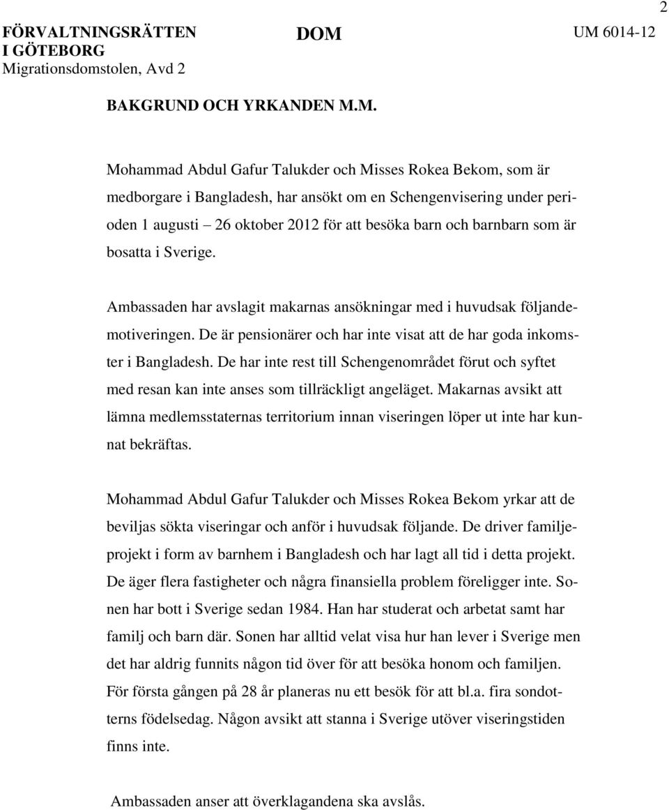 som är bosatta i Sverige. Ambassaden har avslagit makarnas ansökningar med i huvudsak följandemotiveringen. De är pensionärer och har inte visat att de har goda inkomster i Bangladesh.