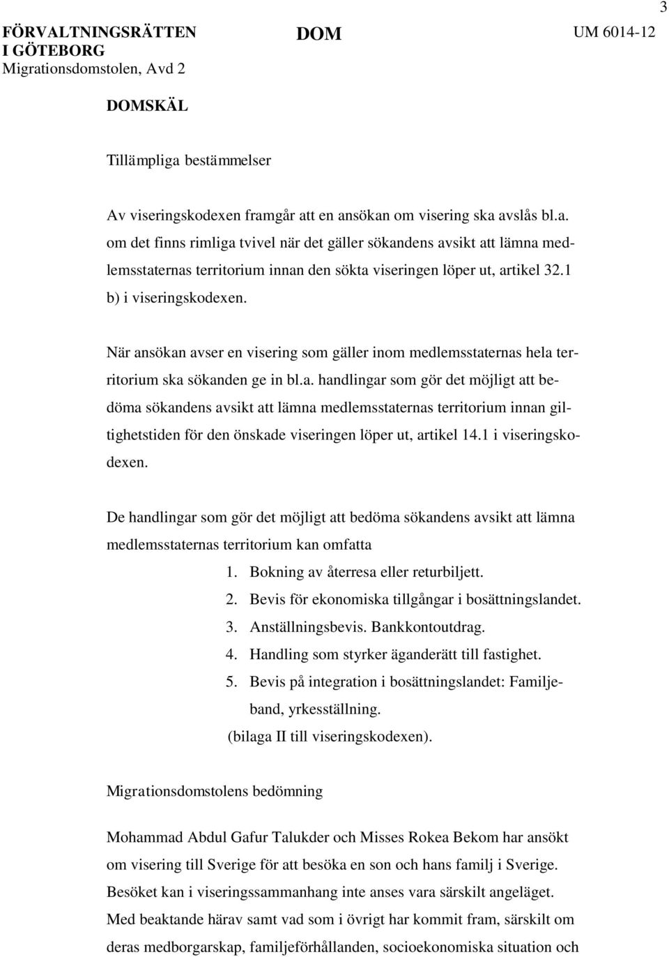 1 i viseringskodexen. De handlingar som gör det möjligt att bedöma sökandens avsikt att lämna medlemsstaternas territorium kan omfatta 1. Bokning av återresa eller returbiljett. 2.