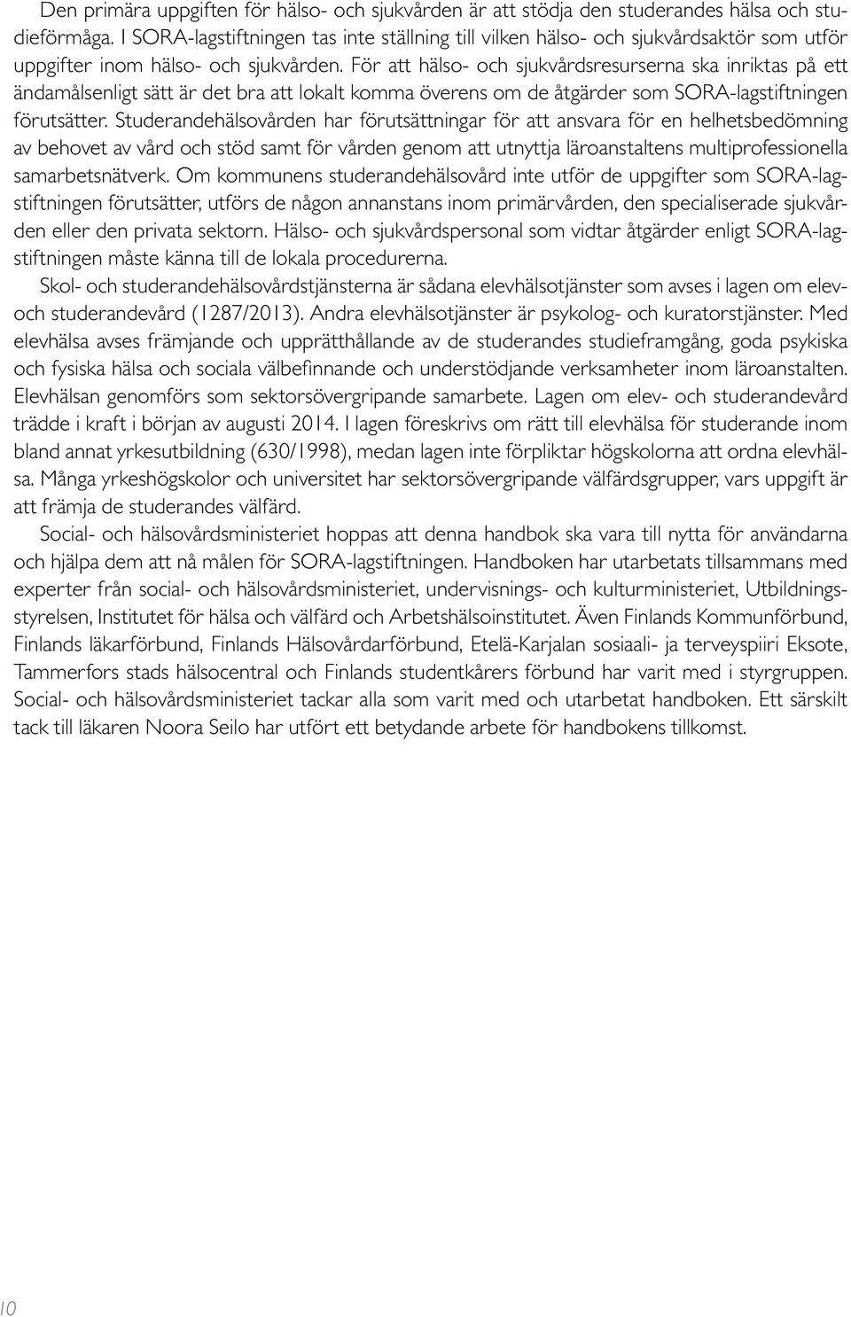 För att hälso- och sjukvårdsresurserna ska inriktas på ett ändamålsenligt sätt är det bra att lokalt komma överens om de åtgärder som SORA-lagstiftningen förutsätter.