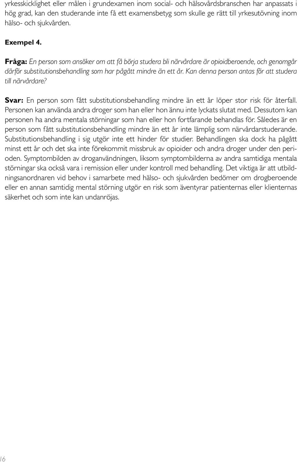 Kan denna person antas för att studera till närvårdare? Svar: En person som fått substitutionsbehandling mindre än ett år löper stor risk för återfall.