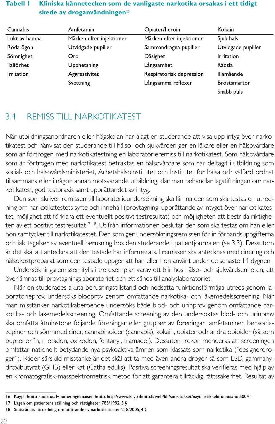 Respiratorisk depression Illamående Svettning Långsamma reflexer Bröstsmärtor Snabb puls 3.