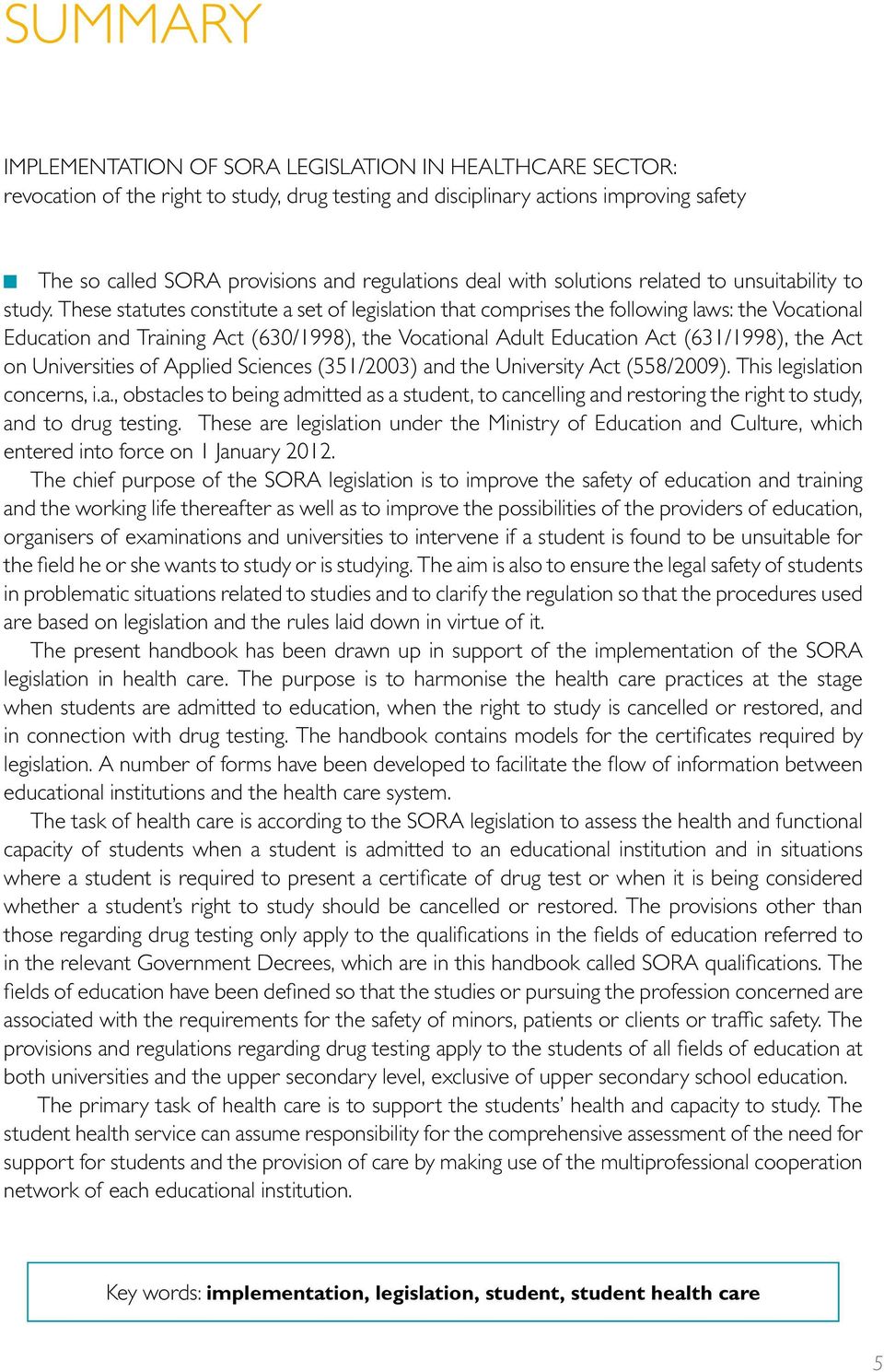 These statutes constitute a set of legislation that comprises the following laws: the Vocational Education and Training Act (630/1998), the Vocational Adult Education Act (631/1998), the Act on