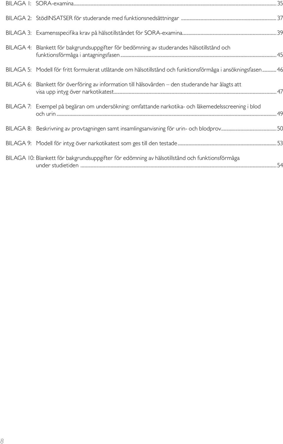 .. 45 BILAGA 5: modell för fritt formulerat utlåtande om hälsotillstånd och funktionsförmåga i ansökningsfasen.