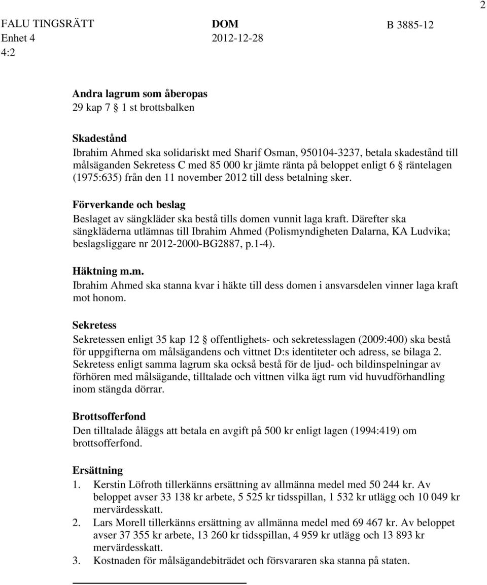 Därefter ska sängkläderna utlämnas till Ibrahim Ahmed (Polismyndigheten Dalarna, KA Ludvika; beslagsliggare nr 2012-2000-BG2887, p.1-4). Häktning m.m. Ibrahim Ahmed ska stanna kvar i häkte till dess domen i ansvarsdelen vinner laga kraft mot honom.