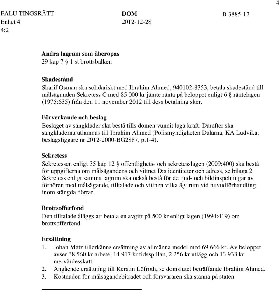 Därefter ska sängkläderna utlämnas till Ibrahim Ahmed (Polismyndigheten Dalarna, KA Ludvika; beslagsliggare nr 2012-2000-BG2887, p.1-4).