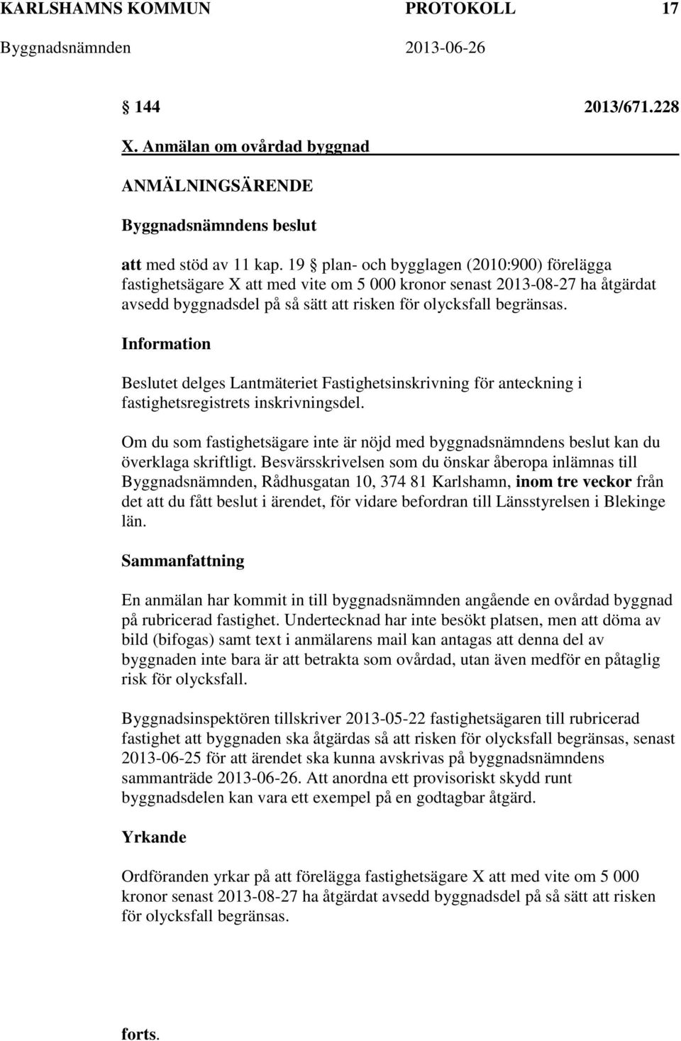 Information Beslutet delges Lantmäteriet Fastighetsinskrivning för anteckning i fastighetsregistrets inskrivningsdel.